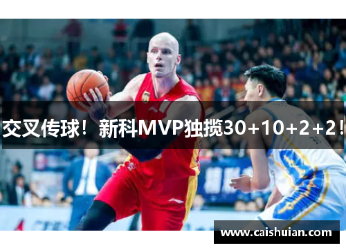 交叉传球！新科MVP独揽30+10+2+2！